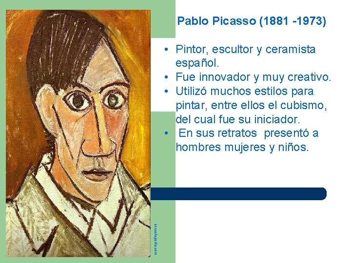 Pablo Picasso (1881 -1973) • Pintor, escultor y ceramista español. • Autorretrato Fue innovador