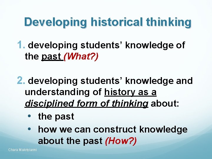 Developing historical thinking 1. developing students’ knowledge of the past (What? ) 2. developing