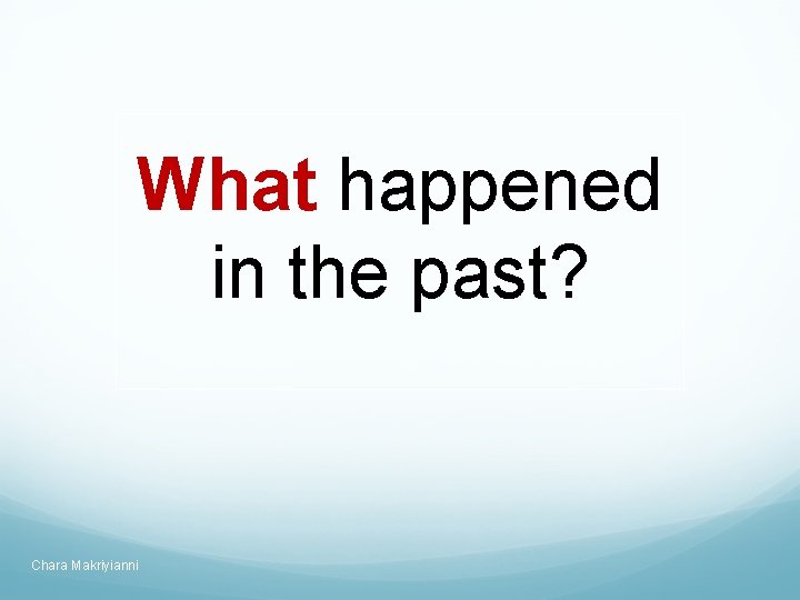 What happened in the past? Chara Makriyianni 