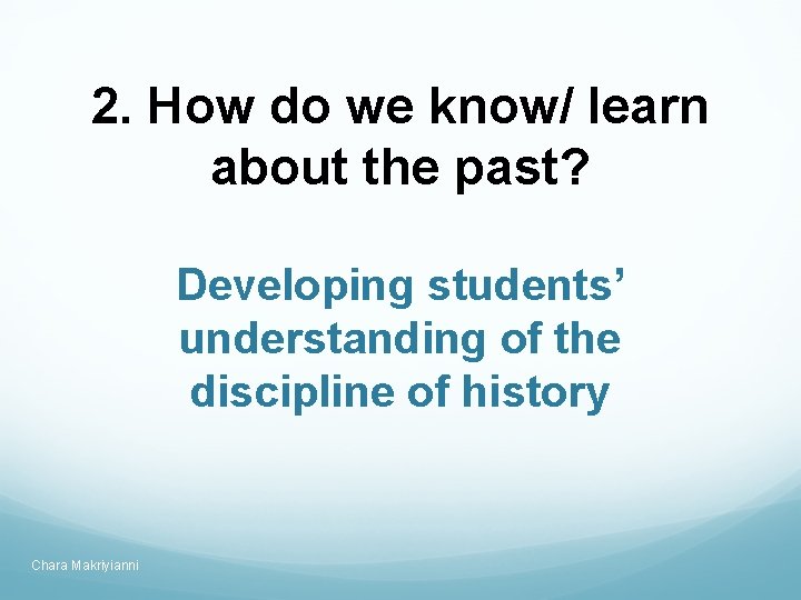 2. How do we know/ learn about the past? Developing students’ understanding of the