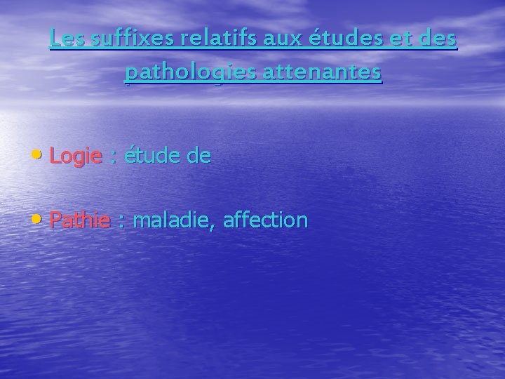 Les suffixes relatifs aux études et des pathologies attenantes • Logie : étude de