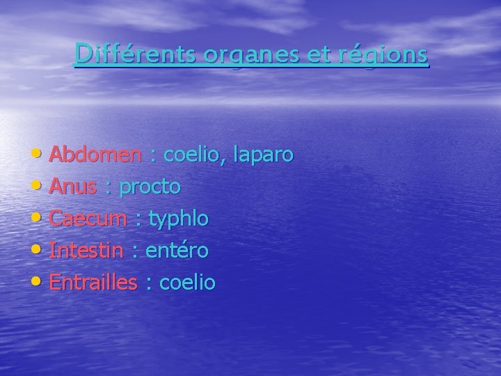 Différents organes et régions • Abdomen : coelio, laparo • Anus : procto •