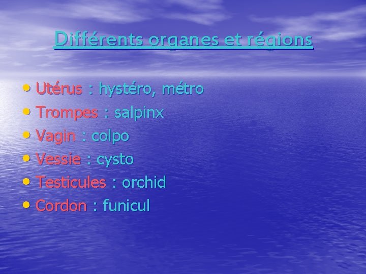 Différents organes et régions • Utérus : hystéro, métro • Trompes : salpinx •