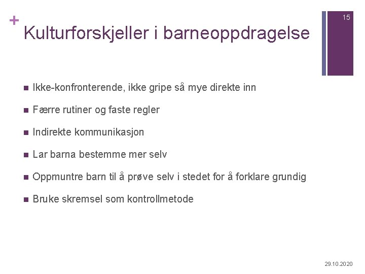 + 15 Kulturforskjeller i barneoppdragelse n Ikke-konfronterende, ikke gripe så mye direkte inn n