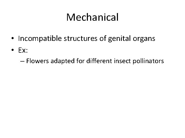 Mechanical • Incompatible structures of genital organs • Ex: – Flowers adapted for different