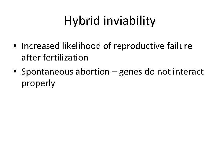 Hybrid inviability • Increased likelihood of reproductive failure after fertilization • Spontaneous abortion –