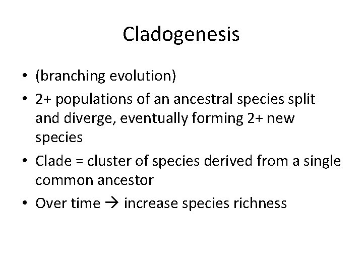 Cladogenesis • (branching evolution) • 2+ populations of an ancestral species split and diverge,