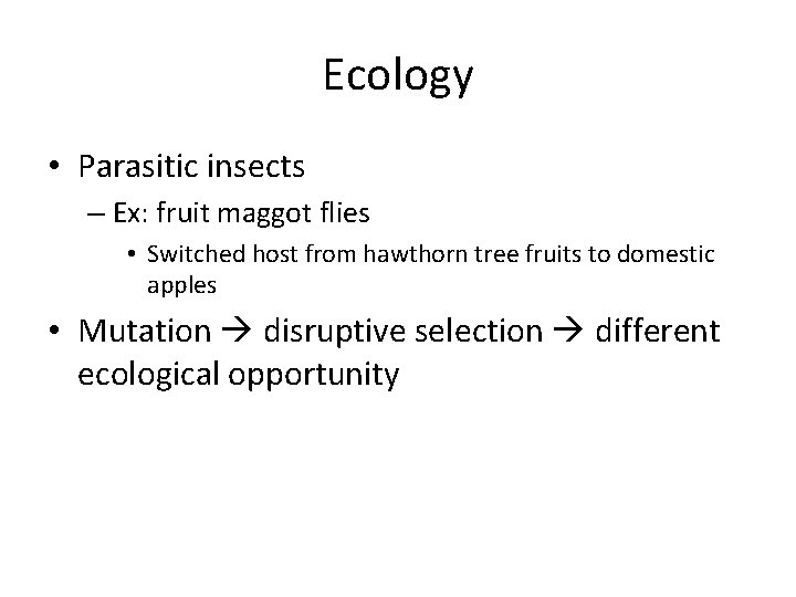 Ecology • Parasitic insects – Ex: fruit maggot flies • Switched host from hawthorn