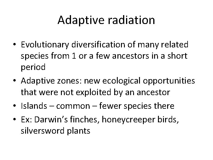 Adaptive radiation • Evolutionary diversification of many related species from 1 or a few