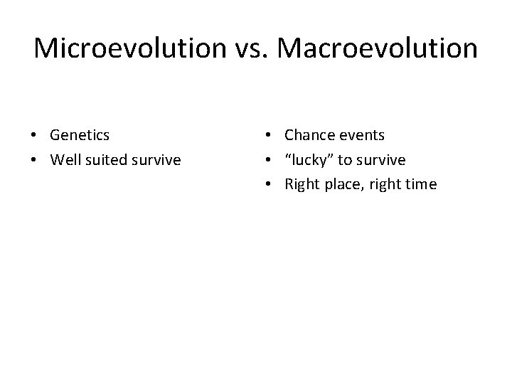 Microevolution vs. Macroevolution • Genetics • Well suited survive • Chance events • “lucky”