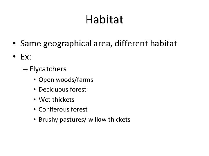 Habitat • Same geographical area, different habitat • Ex: – Flycatchers • • •