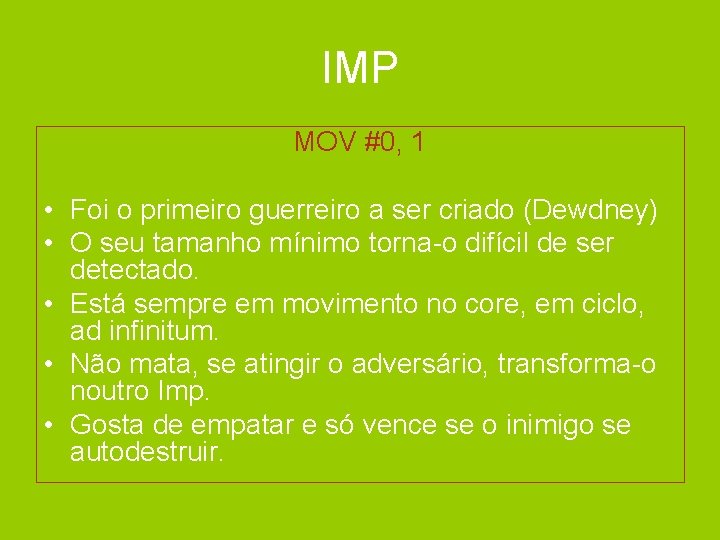 IMP MOV #0, 1 • Foi o primeiro guerreiro a ser criado (Dewdney) •