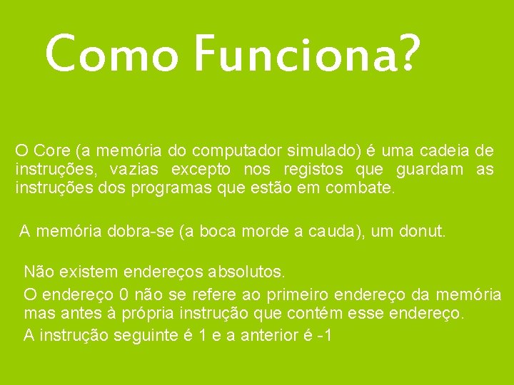 Como Funciona? O Core (a memória do computador simulado) é uma cadeia de instruções,