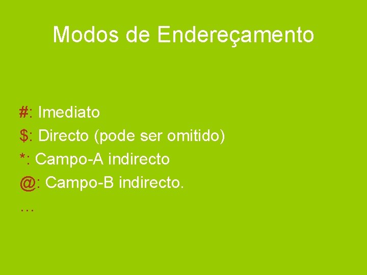 Modos de Endereçamento #: Imediato $: Directo (pode ser omitido) *: Campo-A indirecto @: