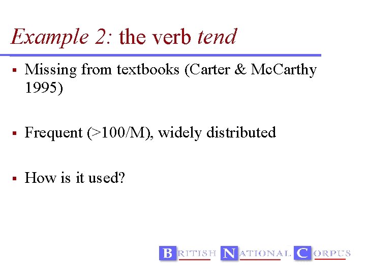 Example 2: the verb tend Missing from textbooks (Carter & Mc. Carthy 1995) Frequent