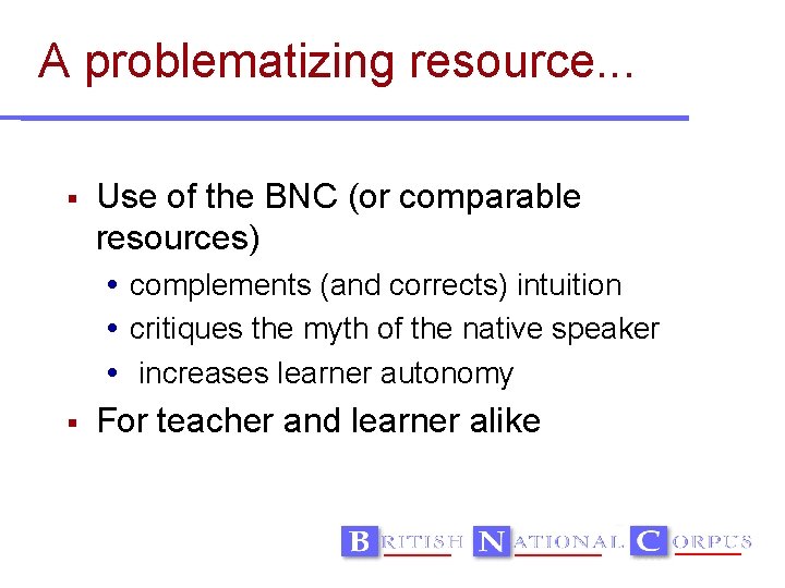 A problematizing resource. . . Use of the BNC (or comparable resources) complements (and