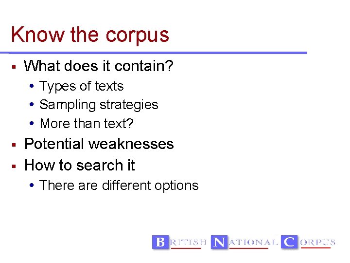 Know the corpus What does it contain? Types of texts Sampling strategies More than