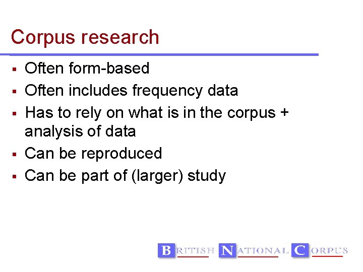 Corpus research Often form-based Often includes frequency data Has to rely on what is