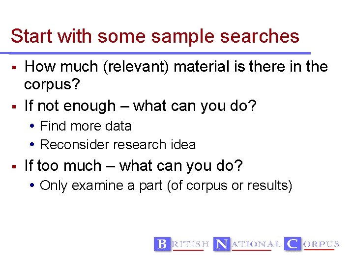 Start with some sample searches How much (relevant) material is there in the corpus?