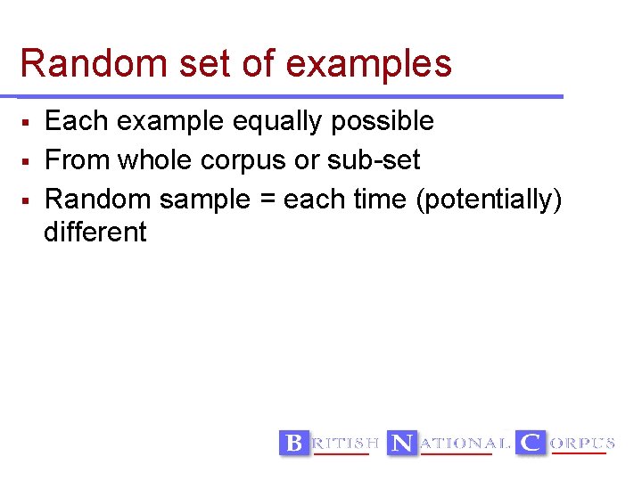 Random set of examples Each example equally possible From whole corpus or sub-set Random