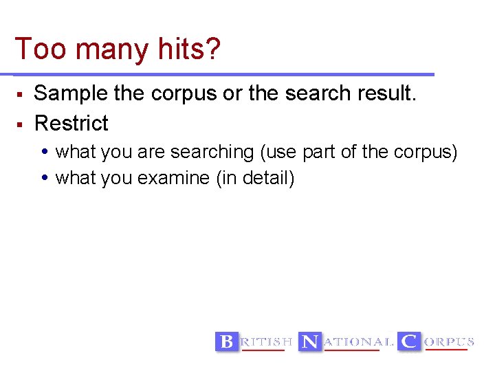 Too many hits? Sample the corpus or the search result. Restrict what you are