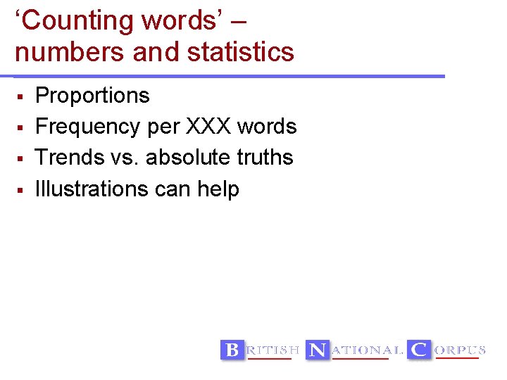 ‘Counting words’ – numbers and statistics Proportions Frequency per XXX words Trends vs. absolute