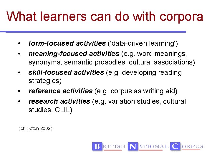 What learners can do with corpora • • • form-focused activities ('data-driven learning') meaning-focused