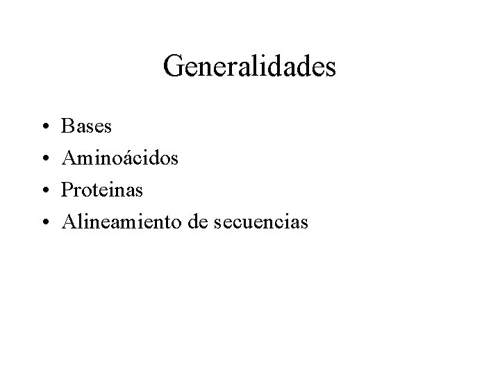 Generalidades • • Bases Aminoácidos Proteinas Alineamiento de secuencias 