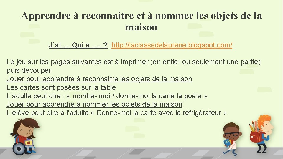 Apprendre à reconnaitre et à nommer les objets de la maison J’ai…. Qui a.