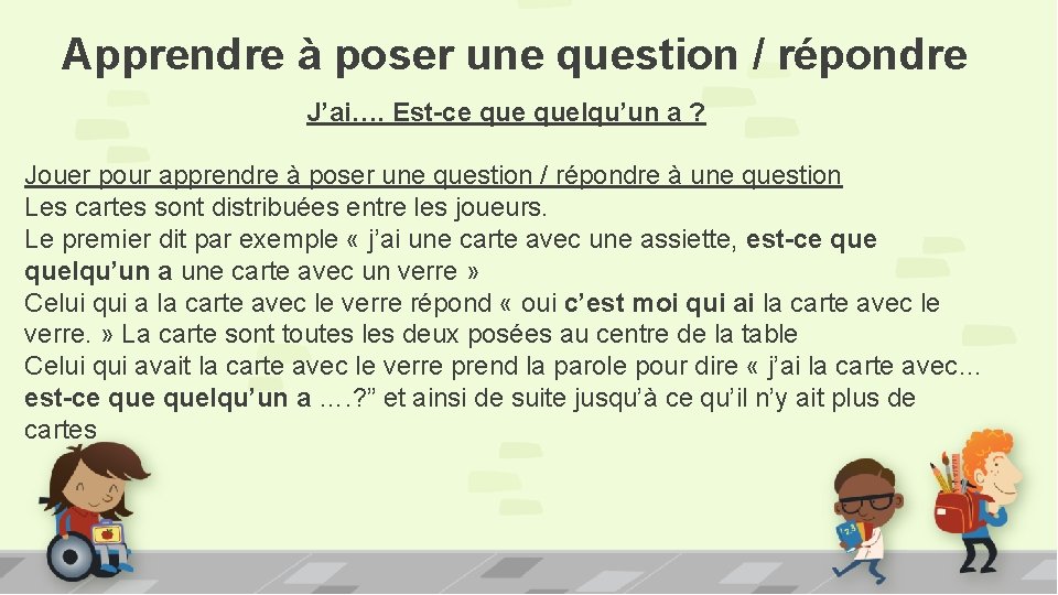 Apprendre à poser une question / répondre J’ai…. Est-ce quelqu’un a ? Jouer pour