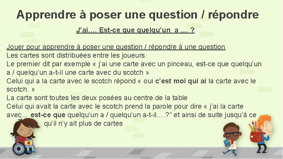 Apprendre à poser une question / répondre J’ai…. Est-ce quelqu’un a. . ? Jouer