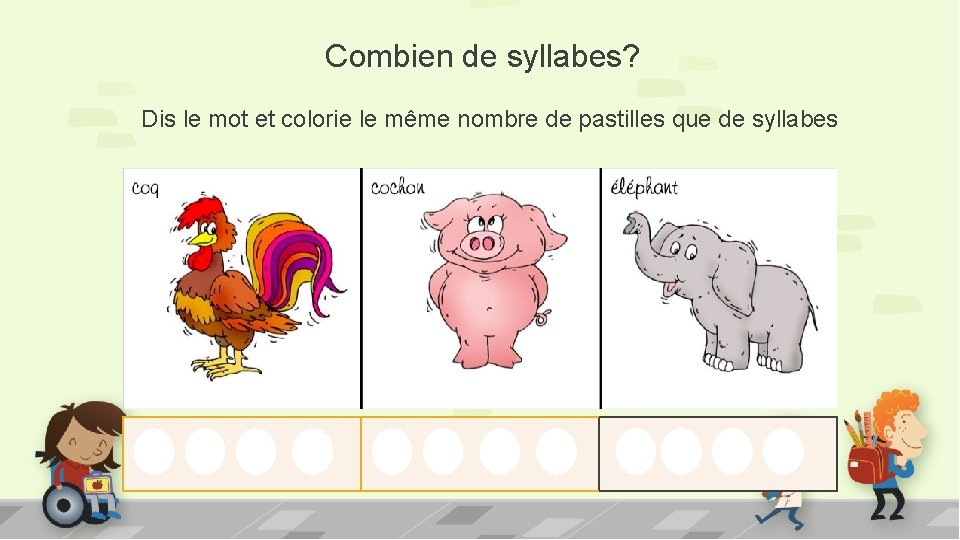 Combien de syllabes? Dis le mot et colorie le même nombre de pastilles que