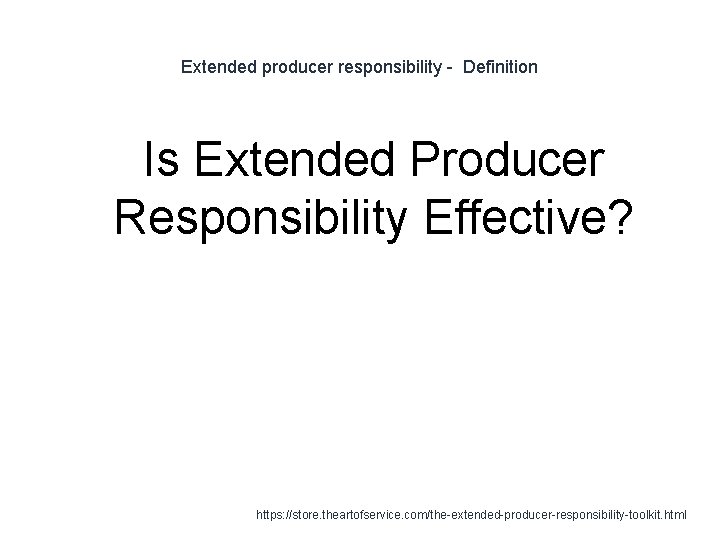 Extended producer responsibility - Definition Is Extended Producer Responsibility Effective? 1 https: //store. theartofservice.