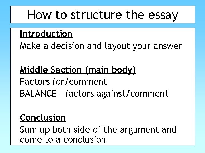 How to structure the essay Introduction Make a decision and layout your answer Middle