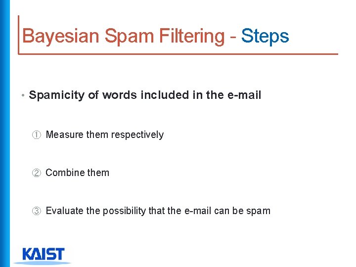 Bayesian Spam Filtering - Steps • Spamicity of words included in the e-mail ①