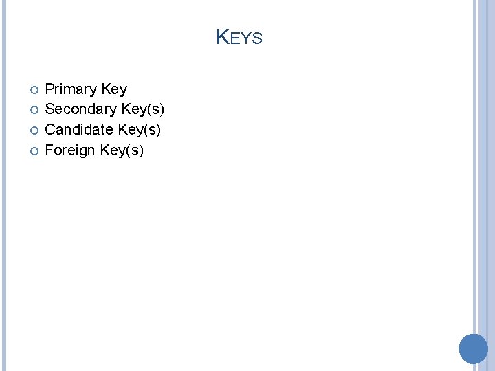 KEYS Primary Key Secondary Key(s) Candidate Key(s) Foreign Key(s) 