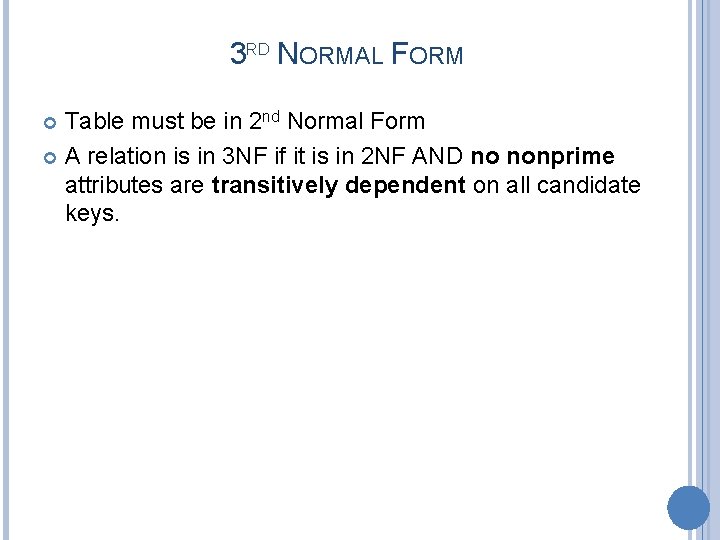 3 RD NORMAL FORM Table must be in 2 nd Normal Form A relation