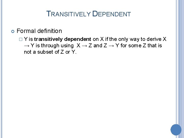 TRANSITIVELY DEPENDENT Formal definition � Y is transitively dependent on X if the only
