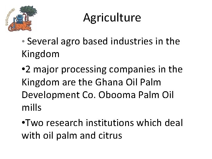 Agriculture • Several agro based industries in the Kingdom • 2 major processing companies