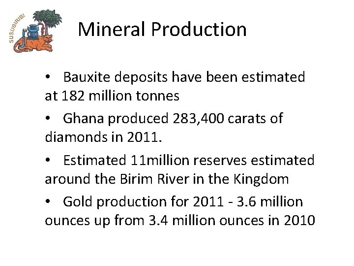 Mineral Production • Bauxite deposits have been estimated at 182 million tonnes • Ghana