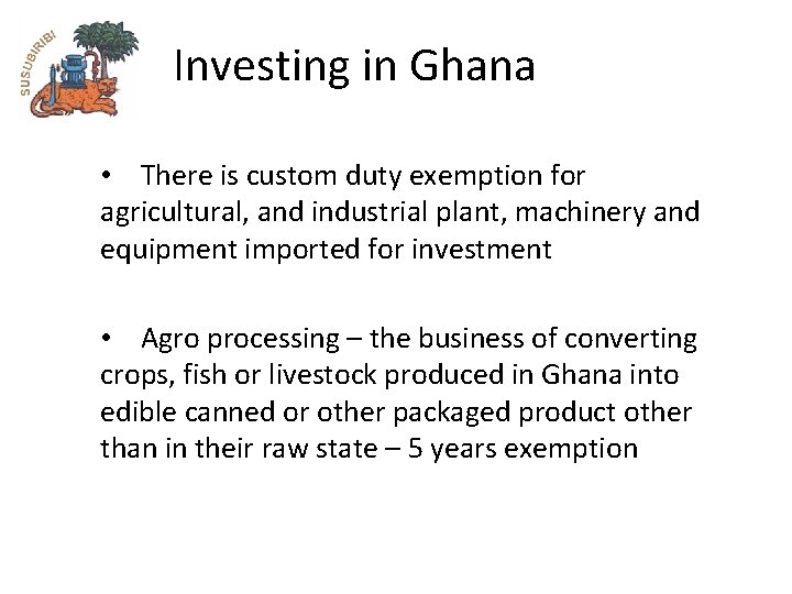 Investing in Ghana • There is custom duty exemption for agricultural, and industrial plant,