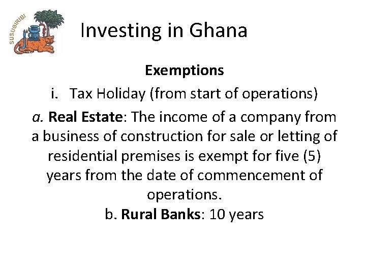 Investing in Ghana Exemptions i. Tax Holiday (from start of operations) a. Real Estate: