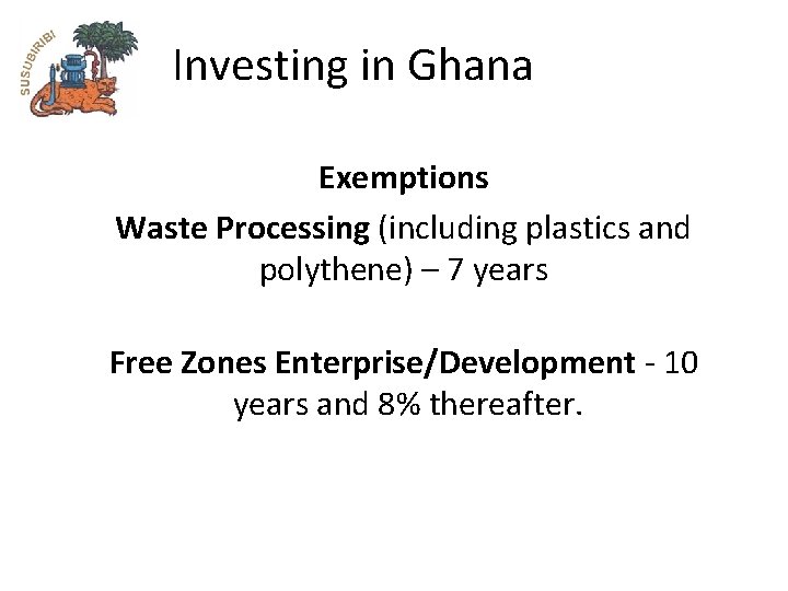 Investing in Ghana Exemptions Waste Processing (including plastics and polythene) – 7 years Free