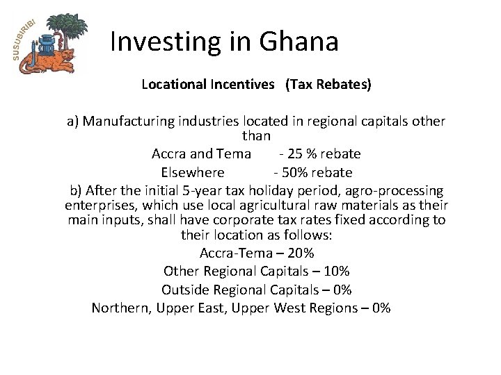 Investing in Ghana Locational Incentives (Tax Rebates) a) Manufacturing industries located in regional capitals