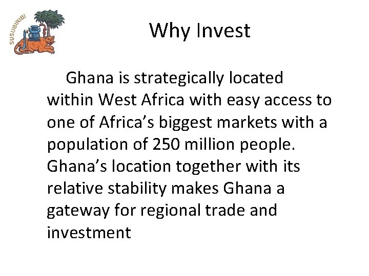 Why Invest Ghana is strategically located within West Africa with easy access to one