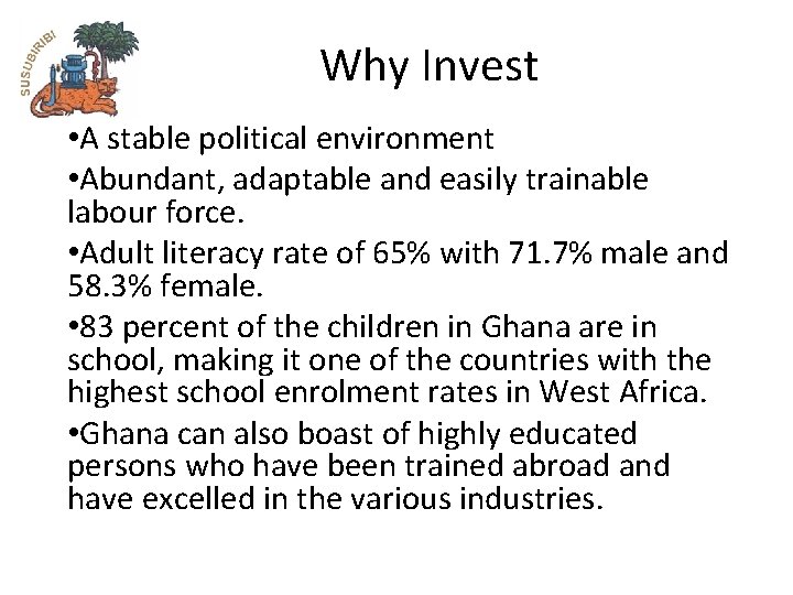 Why Invest • A stable political environment • Abundant, adaptable and easily trainable labour