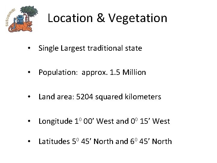 Location & Vegetation • Single Largest traditional state • Population: approx. 1. 5 Million