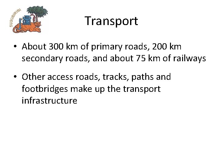 Transport • About 300 km of primary roads, 200 km secondary roads, and about