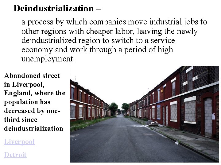 Deindustrialization – a process by which companies move industrial jobs to other regions with