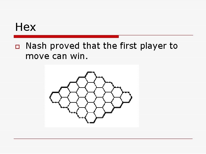 Hex o Nash proved that the first player to move can win. Hex o Nash proved that the first player to move can win.